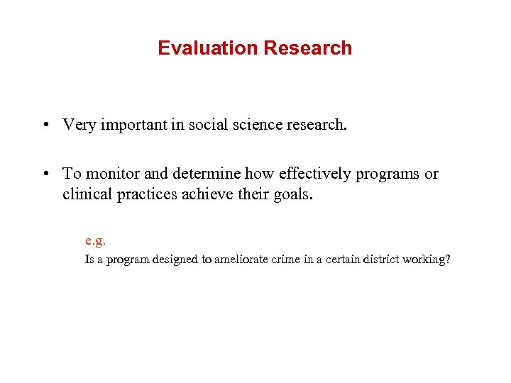Evaluation Research • Very important in social science research. • To monitor and determine