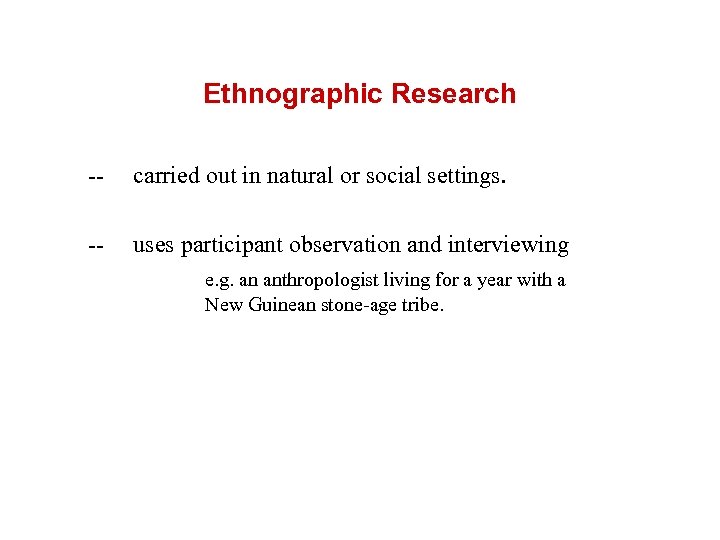 Ethnographic Research -- carried out in natural or social settings. -- uses participant observation