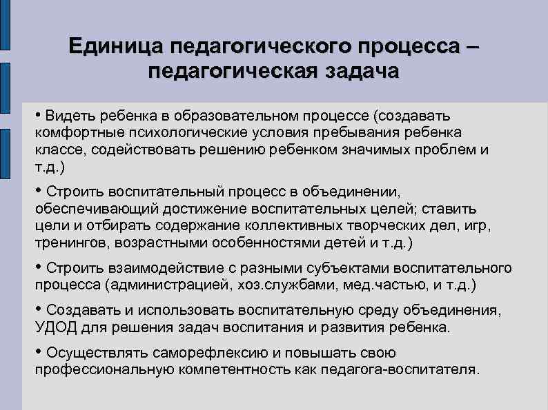 Единица педагогического процесса – педагогическая задача • Видеть ребенка в образовательном процессе (создавать комфортные