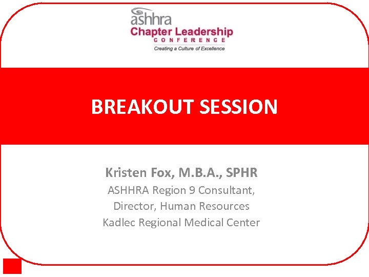 BREAKOUT SESSION Kristen Fox, M. B. A. , SPHR ASHHRA Region 9 Consultant, Director,