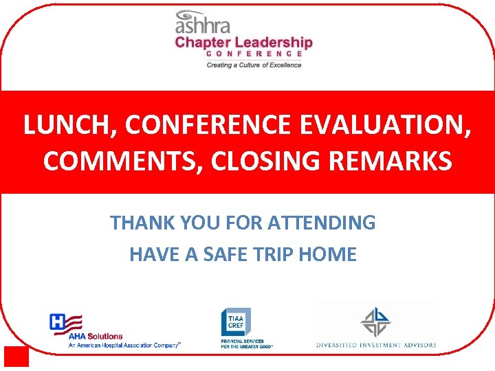 LUNCH, CONFERENCE EVALUATION, COMMENTS, CLOSING REMARKS THANK YOU FOR ATTENDING HAVE A SAFE TRIP