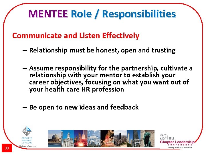 MENTEE Role / Responsibilities Communicate and Listen Effectively – Relationship must be honest, open