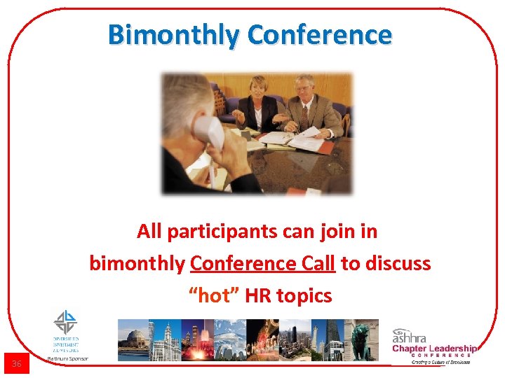 Bimonthly Conference All participants can join in bimonthly Conference Call to discuss “hot” HR