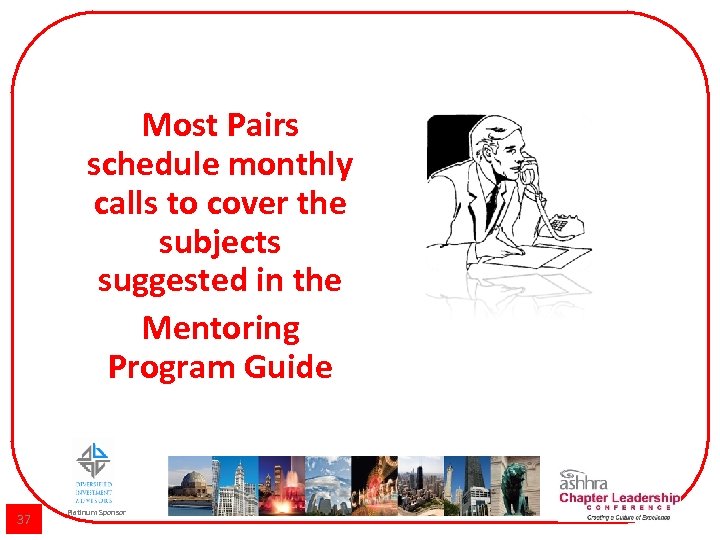 Most Pairs schedule monthly calls to cover the subjects suggested in the Mentoring Program