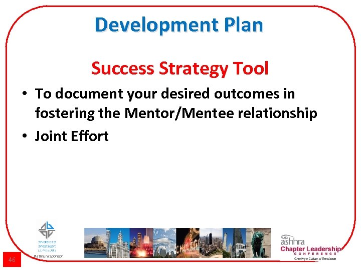 Development Plan Success Strategy Tool • To document your desired outcomes in fostering the