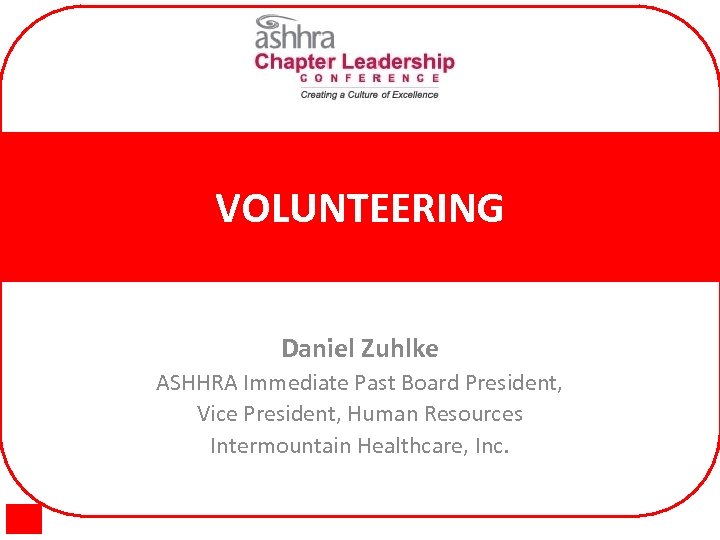 VOLUNTEERING Daniel Zuhlke ASHHRA Immediate Past Board President, Vice President, Human Resources Intermountain Healthcare,