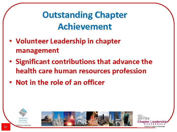 Outstanding Chapter Achievement • Volunteer Leadership in chapter management • Significant contributions that advance
