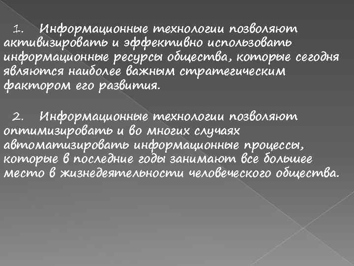 1. Информационные технологии позволяют активизировать и эффективно использовать информационные ресурсы общества, которые сегодня являются