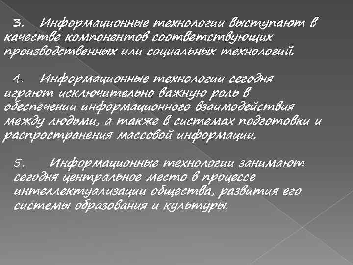 Информационные технологии выступают в качестве компонентов соответствующих производственных или социальных технологий. 3. Информационные технологии