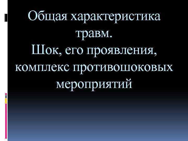 Общая характеристика травм. Шок, его проявления, комплекс противошоковых мероприятий 