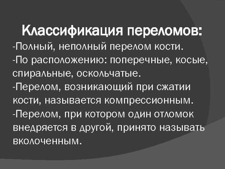 Классификация переломов: -Полный, неполный перелом кости. -По расположению: поперечные, косые, спиральные, оскольчатые. -Перелом, возникающий