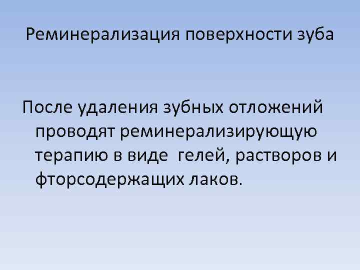 Реминерализация поверхности зуба После удаления зубных отложений проводят реминерализирующую терапию в виде гелей, растворов