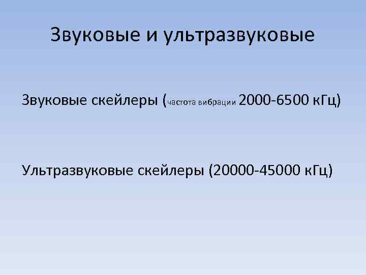 Звуковые и ультразвуковые Звуковые скейлеры (частота вибрации 2000 -6500 к. Гц) Ультразвуковые скейлеры (20000