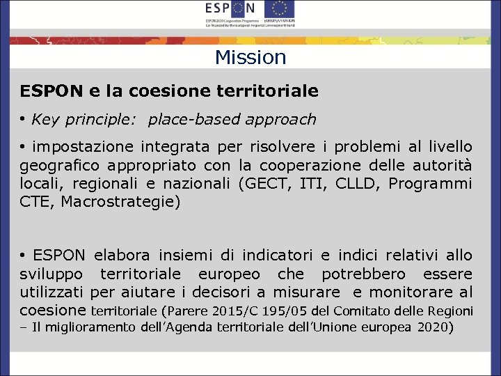 Mission ESPON e la coesione territoriale • Key principle: place-based approach • impostazione integrata
