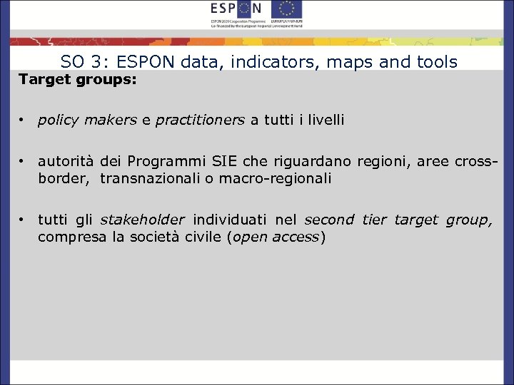 SO 3: ESPON data, indicators, maps and tools Target groups: • policy makers e