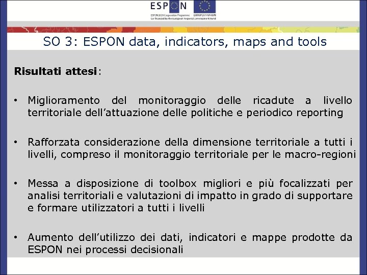SO 3: ESPON data, indicators, maps and tools Risultati attesi: • Miglioramento del monitoraggio