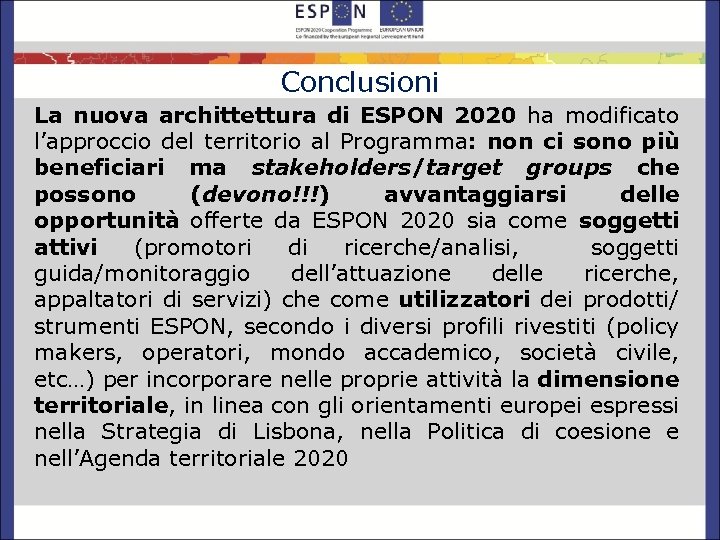 Conclusioni La nuova archittettura di ESPON 2020 ha modificato l’approccio del territorio al Programma: