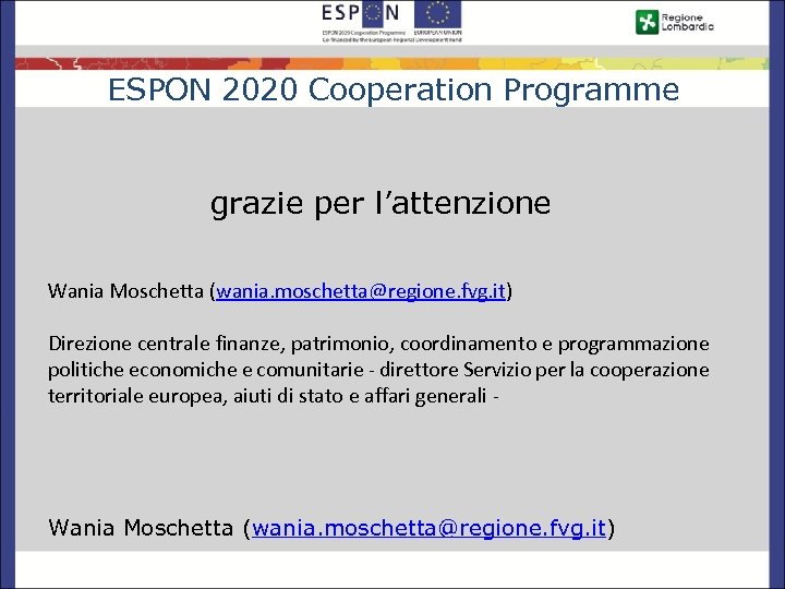 ESPON 2020 Cooperation Programme grazie per l’attenzione Wania Moschetta (wania. moschetta@regione. fvg. it) Direzione
