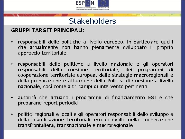 Stakeholders GRUPPI TARGET PRINCIPALI: • responsabili delle politiche a livello europeo, in particolare quelli