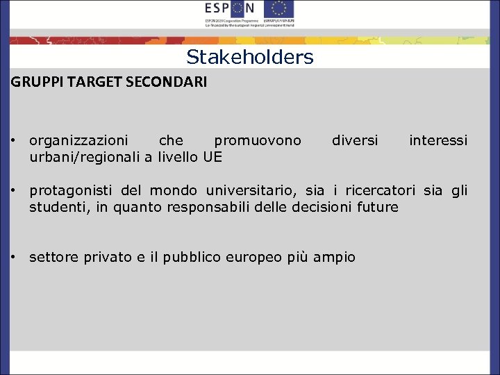 Stakeholders GRUPPI TARGET SECONDARI • organizzazioni che promuovono urbani/regionali a livello UE diversi interessi