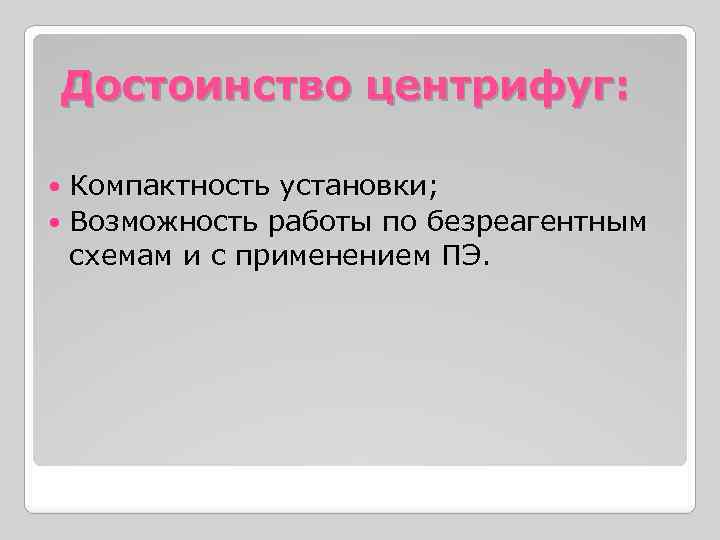 Достоинство центрифуг: Компактность установки; Возможность работы по безреагентным схемам и с применением ПЭ. 