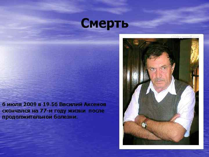 Смерть 6 июля 2009 в 19. 56 Василий Аксенов скончался на 77 -м году