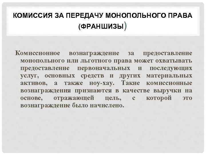КОМИССИЯ ЗА ПЕРЕДАЧУ МОНОПОЛЬНОГО ПРАВА (ФРАНШИЗЫ) Комиссионное вознаграждение за предоставление монопольного или льготного права