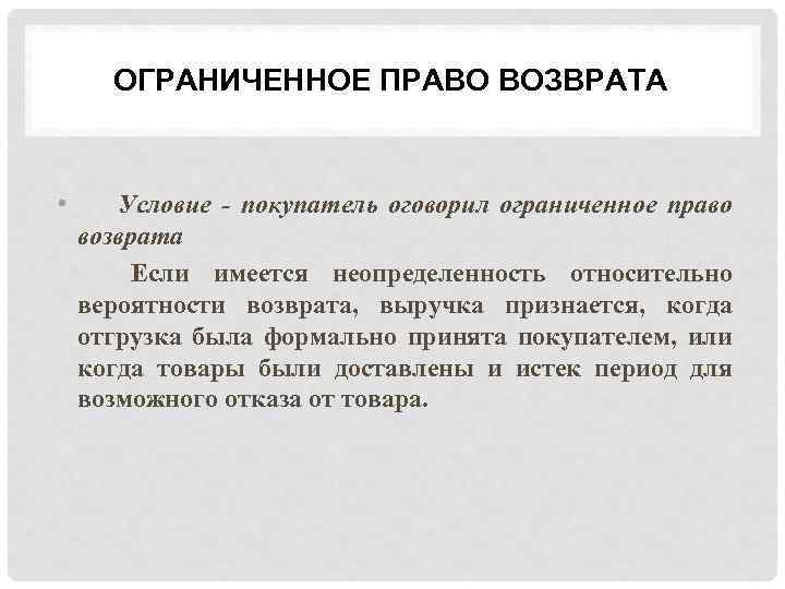 ОГРАНИЧЕННОЕ ПРАВО ВОЗВРАТА • Условие - покупатель оговорил ограниченное право возврата Если имеется неопределенность