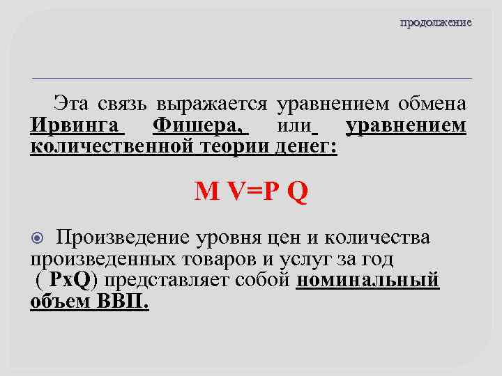 продолжение Эта связь выражается уравнением обмена Ирвинга Фишера, или уравнением количественной теории денег: M