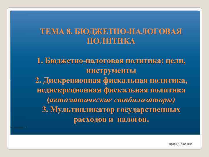 ТЕМА 8. БЮДЖЕТНО-НАЛОГОВАЯ ПОЛИТИКА 1. Бюджетно-налоговая политика: цели, инструменты 2. Дискреционная фискальная политика, недискреционная