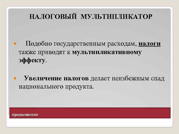 НАЛОГОВЫЙ МУЛЬТИПЛИКАТОР Подобно государственным расходам, налоги также приводят к мультипликативному эффекту. Увеличение налогов делает