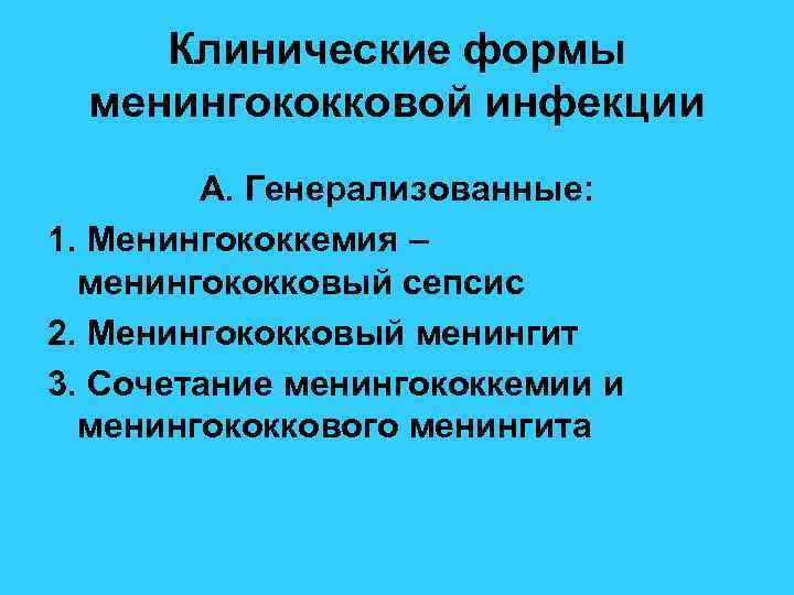 Клинические формы менингококковой инфекции А. Генерализованные: 1. Менингококкемия – менингококковый сепсис 2. Менингококковый менингит