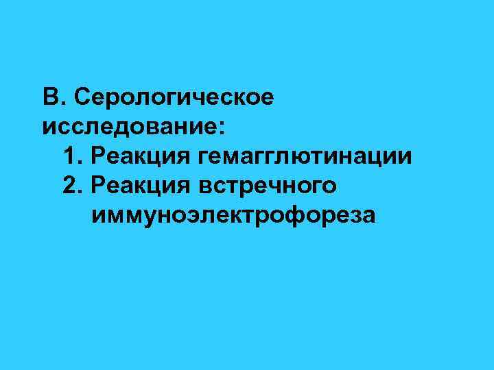 В. Серологическое исследование: 1. Реакция гемагглютинации 2. Реакция встречного иммуноэлектрофореза 