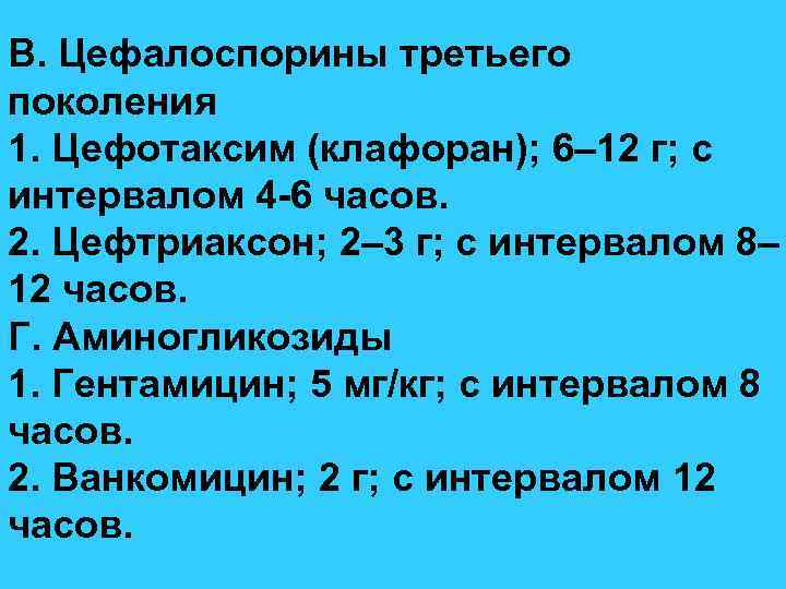 В. Цефалоспорины третьего поколения 1. Цефотаксим (клафоран); 6– 12 г; с интервалом 4 -6