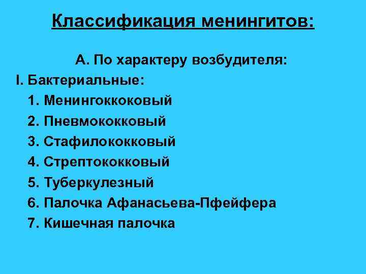 Классификация менингитов: А. По характеру возбудителя: I. Бактериальные: 1. Менингоккоковый 2. Пневмококковый 3. Стафилококковый