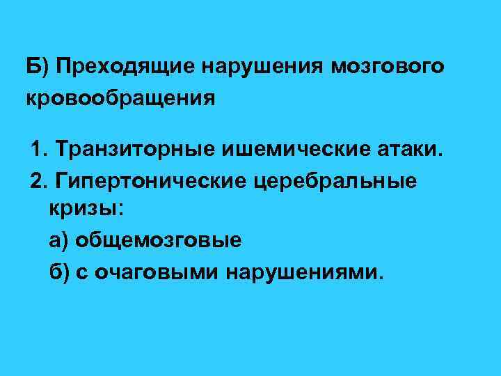 Б) Преходящие нарушения мозгового кровообращения 1. Транзиторные ишемические атаки. 2. Гипертонические церебральные кризы: а)