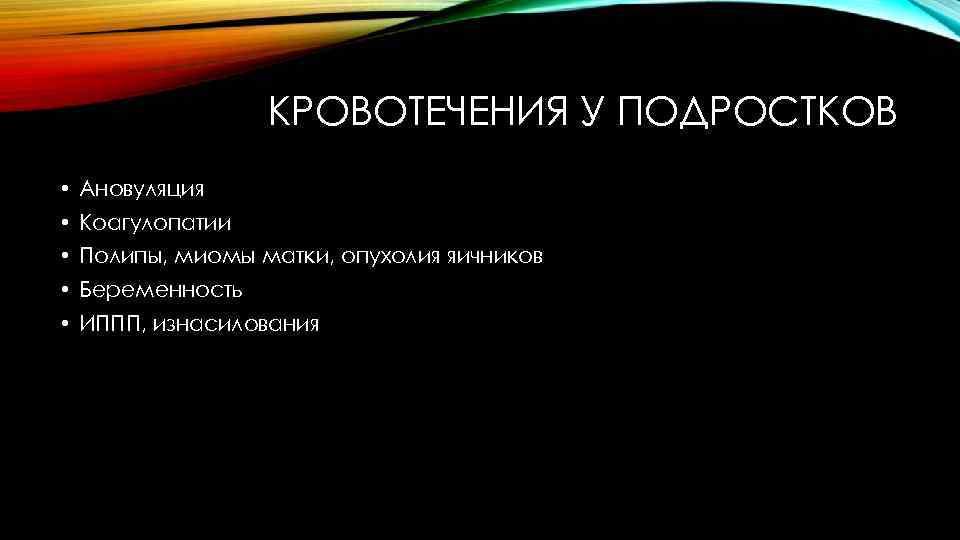 КРОВОТЕЧЕНИЯ У ПОДРОСТКОВ • Ановуляция • Коагулопатии • Полипы, миомы матки, опухолия яичников •