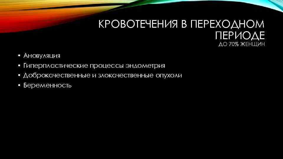 КРОВОТЕЧЕНИЯ В ПЕРЕХОДНОМ ПЕРИОДЕ ДО 70% ЖЕНЩИН • Ановуляция • Гиперпластические процессы эндометрия •