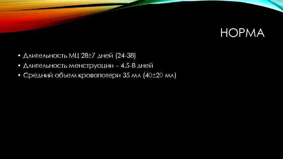 НОРМА • Длительность МЦ 28± 7 дней (24 -38) • Длительность менструации – 4,