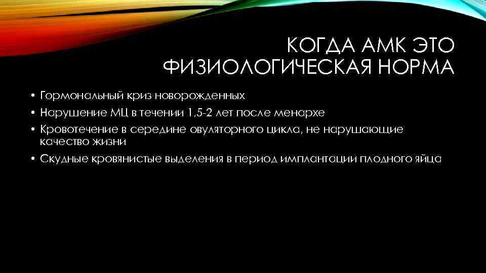 КОГДА АМК ЭТО ФИЗИОЛОГИЧЕСКАЯ НОРМА • Гормональный криз новорожденных • Нарушение МЦ в течении