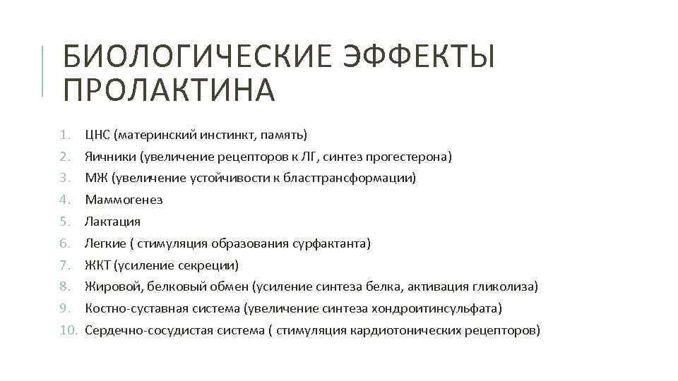 БИОЛОГИЧЕСКИЕ ЭФФЕКТЫ ПРОЛАКТИНА 1. ЦНС (материнский инстинкт, память) 2. Яичники (увеличение рецепторов к ЛГ,