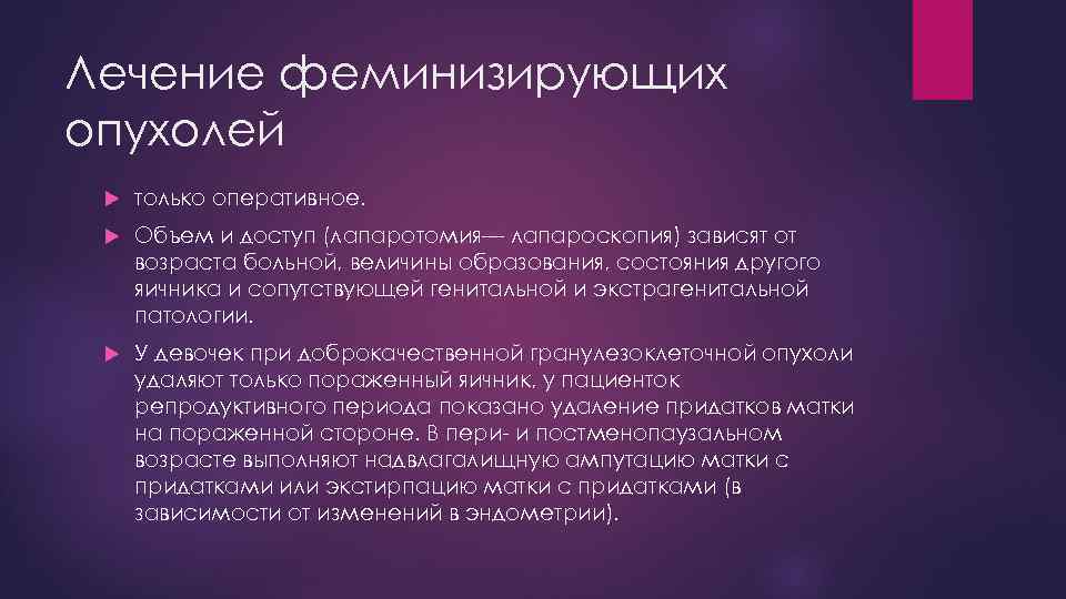 Лечение феминизирующих опухолей только оперативное. Объем и доступ (лапаротомия— лапароскопия) зависят от возраста больной,