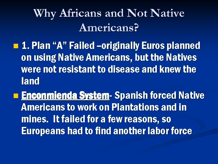 Why Africans and Not Native Americans? n 1. Plan “A” Failed –originally Euros planned