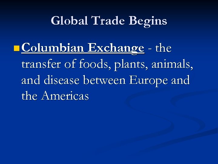 Global Trade Begins n Columbian Exchange - the transfer of foods, plants, animals, and