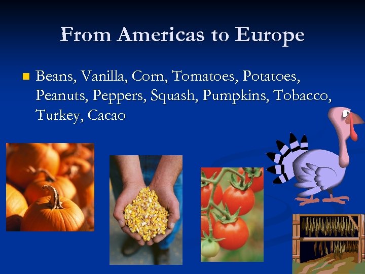 From Americas to Europe n Beans, Vanilla, Corn, Tomatoes, Potatoes, Peanuts, Peppers, Squash, Pumpkins,