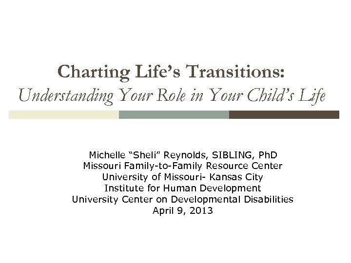 Charting Life’s Transitions: Understanding Your Role in Your Child’s Life Michelle “Sheli” Reynolds, SIBLING,