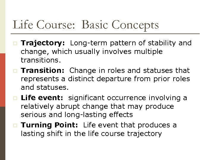 Life Course: Basic Concepts p p Trajectory: Long-term pattern of stability and change, which