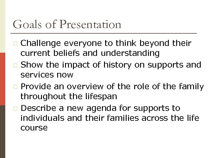 Goals of Presentation Challenge everyone to think beyond their current beliefs and understanding p