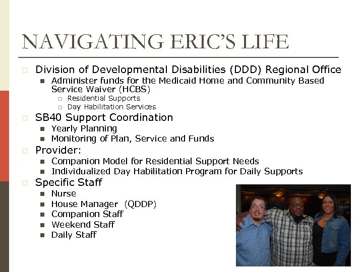 NAVIGATING ERIC’S LIFE p Division of Developmental Disabilities (DDD) Regional Office n Administer funds