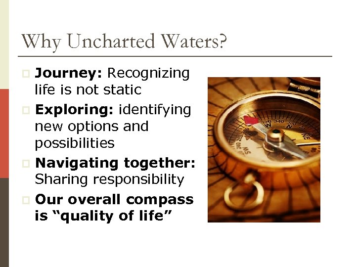 Why Uncharted Waters? Journey: Recognizing life is not static p Exploring: identifying new options